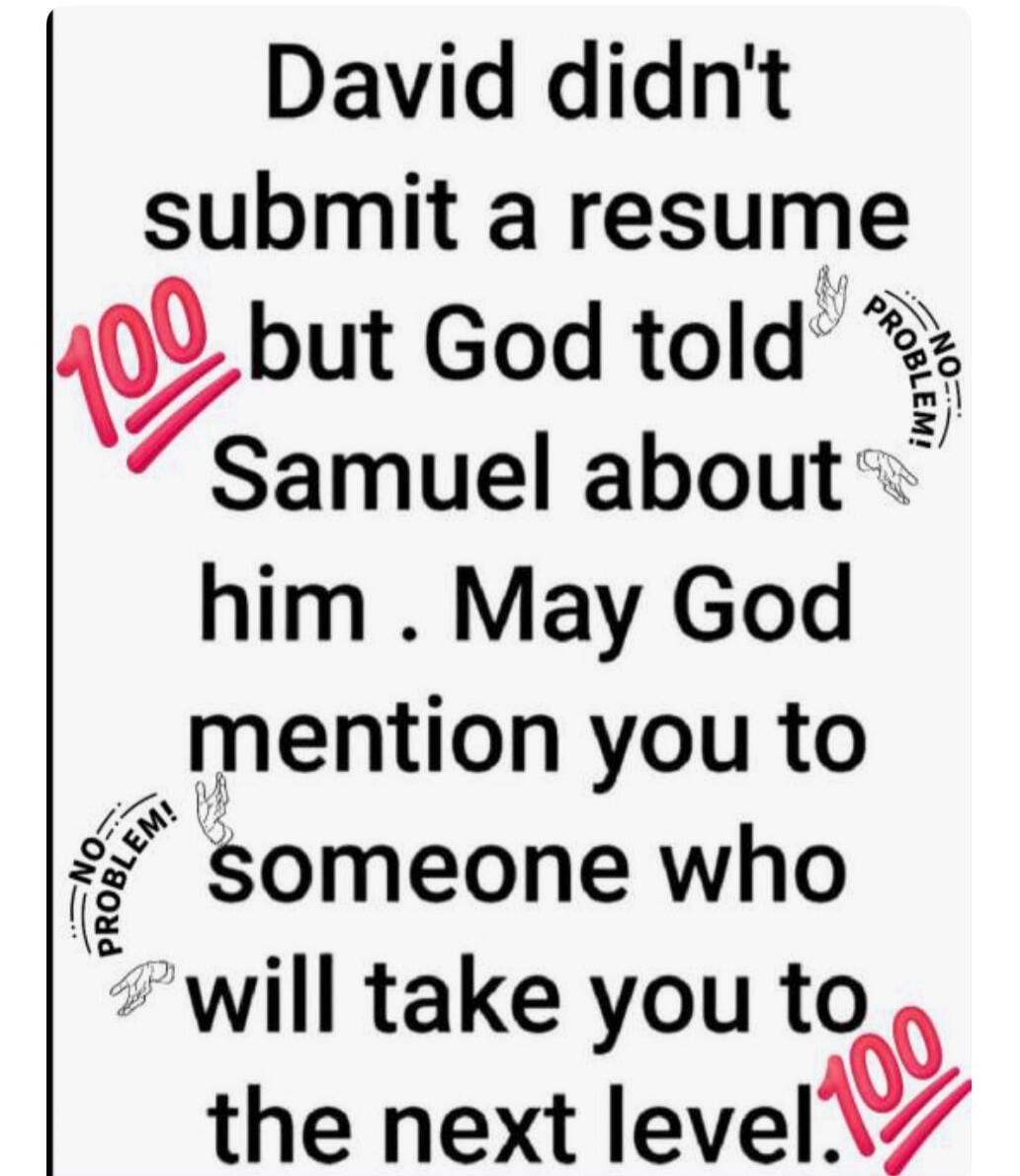 David didn't submit a resume but God told Samuel about him. May God mention you to someone who will take you to the next level. 💯 NO PROBLEM! 💯