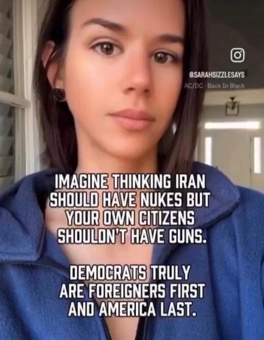 IMAGINE THINKING IRAN SHOULD HAVE NUKES BUT YOUR OWN CITIZENS SHOULDN'T HAVE GUNS. DEMOCRATS TRULY ARE FOREIGNERS FIRST AND AMERICA LAST. @SARAHSİZZLESAYS AC/DC - Back In Black