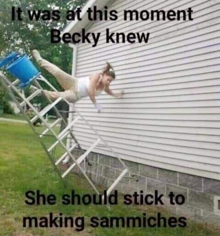 It was at this moment Becky knew She should stick to making sammiches