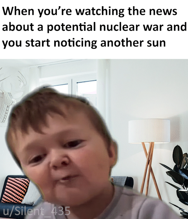 When youre watching the news about a potential nuclear war and you start noticing another sun