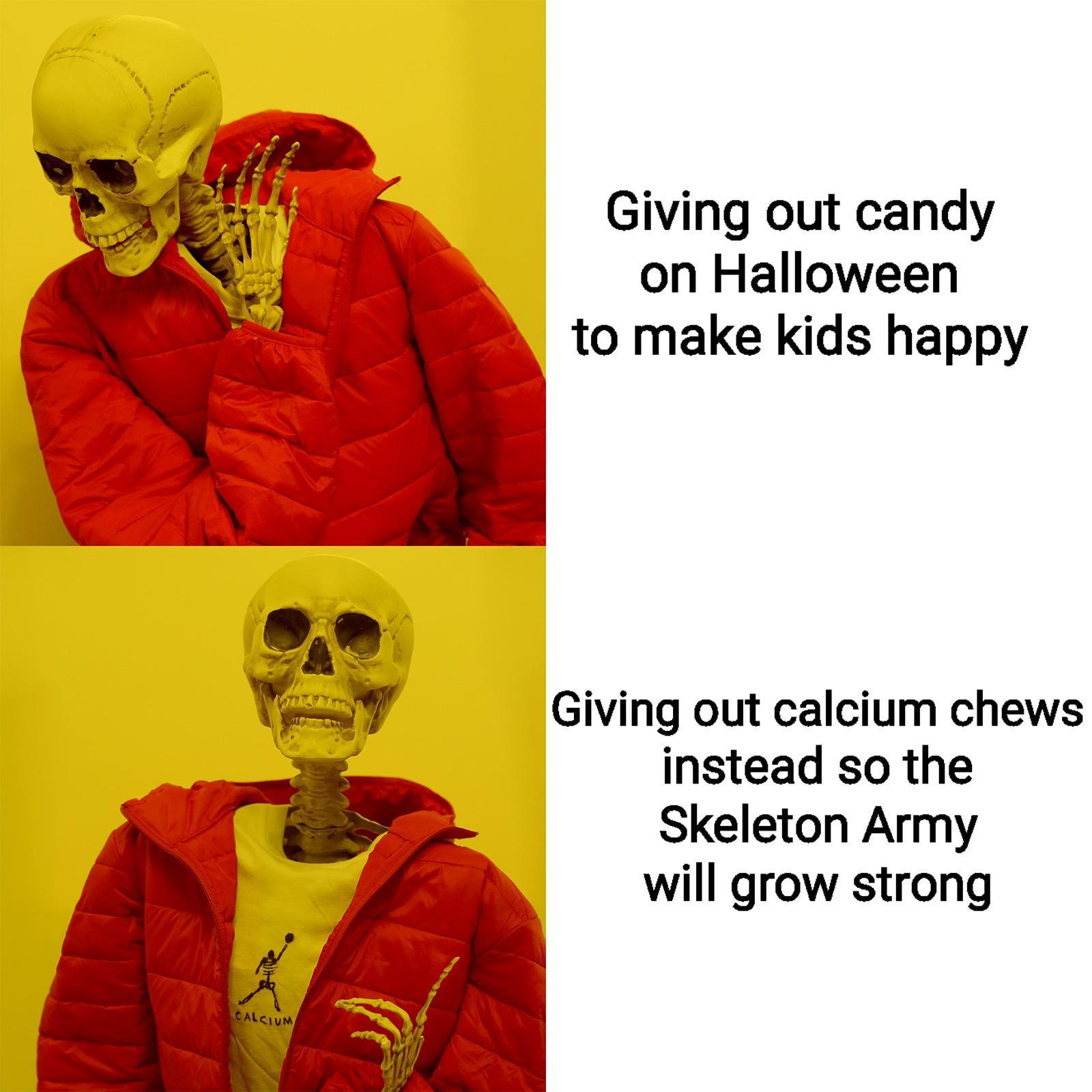 Giving out candy on Halloween to make kids happy Giving out calcium chews instead so the Skeleton Army will grow strong