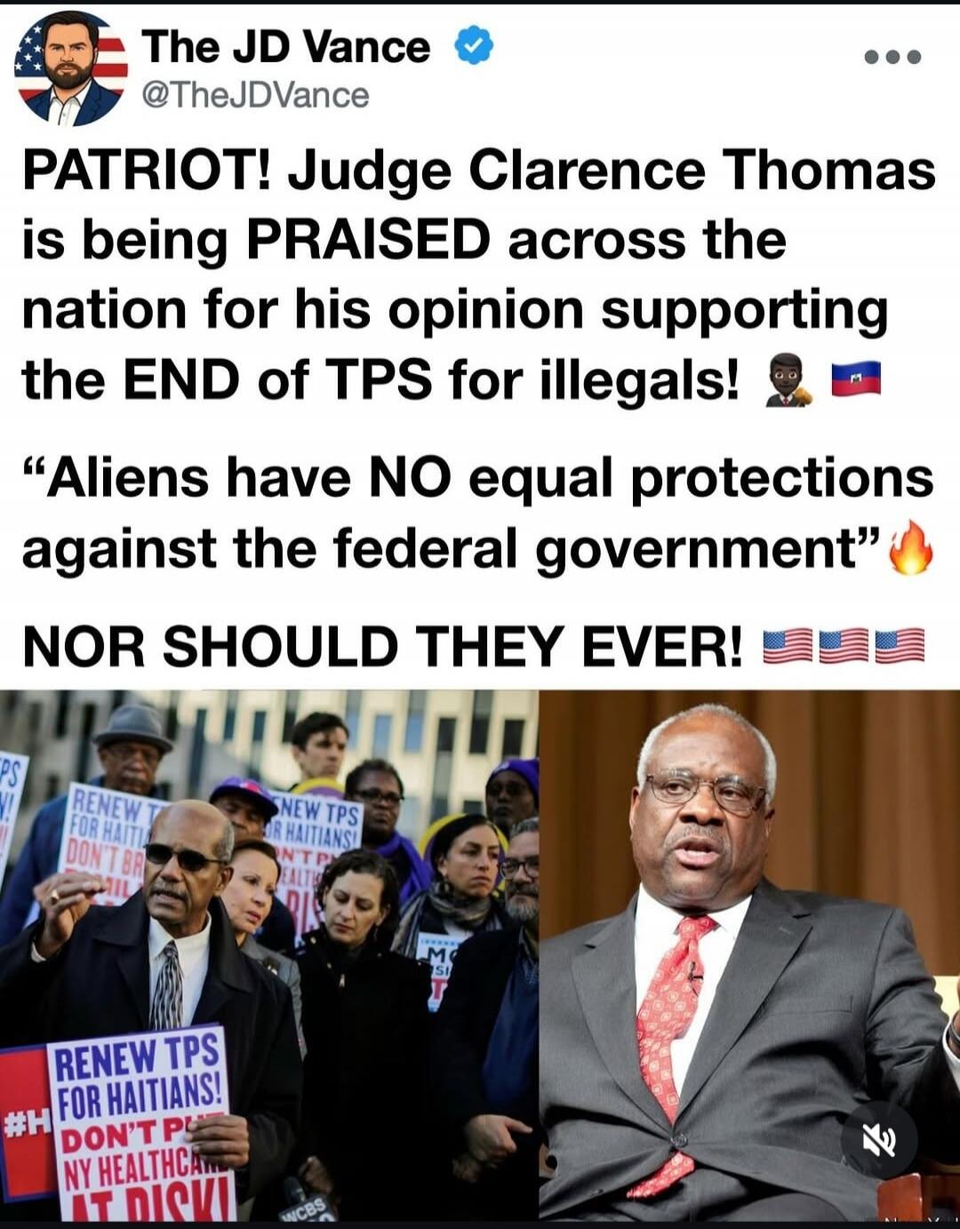 The JD Vance @TheJDVance PATRIOT! Judge Clarence Thomas is being PRAISED across the nation for his opinion supporting the END of TPS for illegals! 👨🏾‍⚖️ 🇭🇹 “Aliens have NO equal protections against the federal government” 🔥 NOR SHOULD THEY EVER! 🇺🇸🇺🇸🇺🇸 Signs in the background read: 'RENEW TPS FOR HAITIANS!', 'DON'T PLAY WITH NY HEALTHCARE AT RISK!'