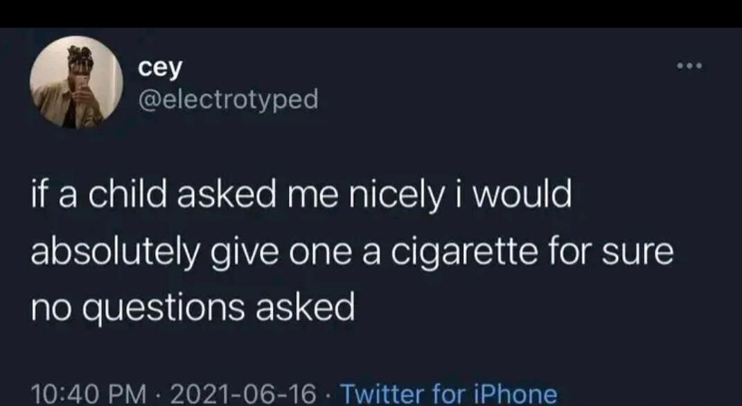 cey electrotyped if a child asked me nicely i would absolutely give one a cigarette for sure no questions asked 1040 PM 2021 06 16 Twitter for iPhone