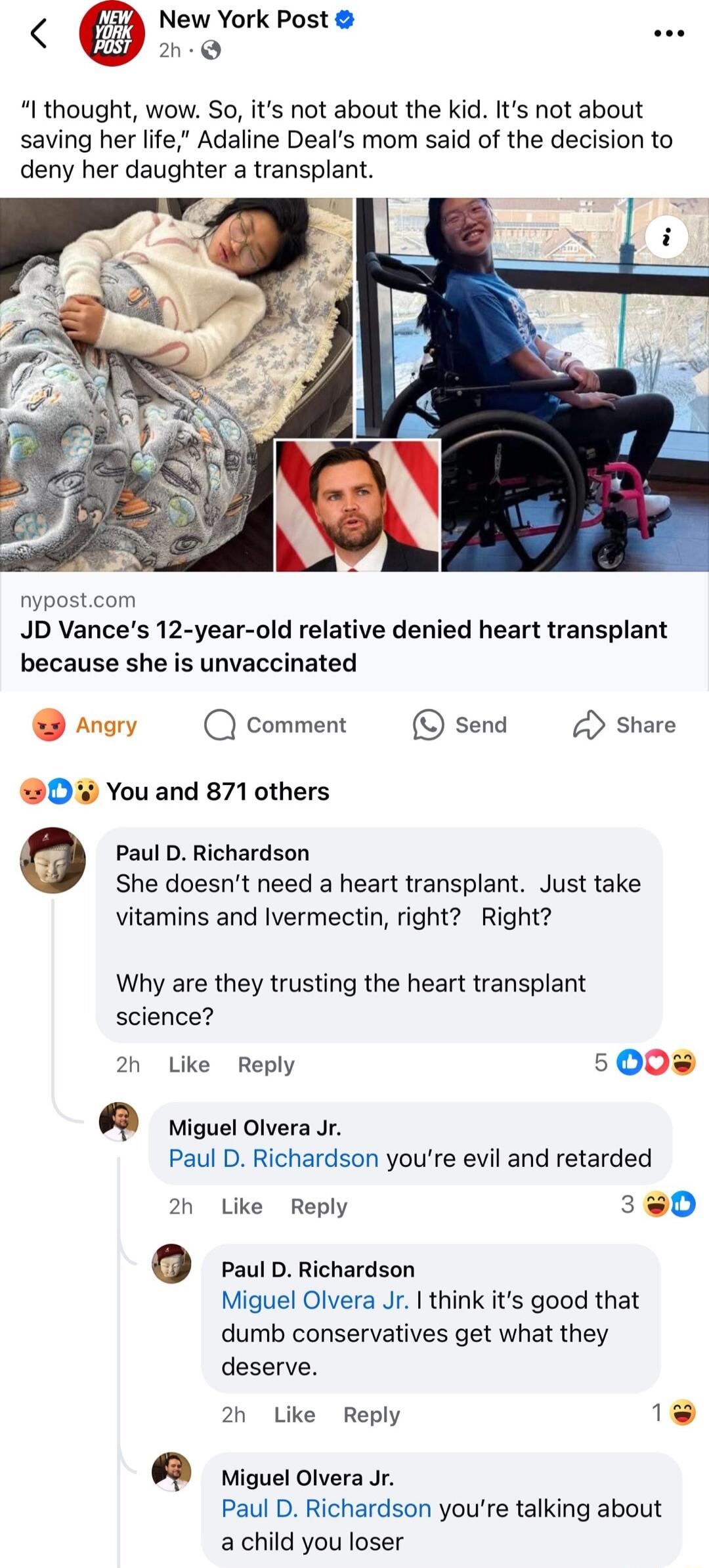 A New York Post oo I thought wow So its not about the kid Its not about saving her life Adaline Deals mom said of the decision to deny her daughter a transplant nypostcom JD Vances 12 year old relative denied heart transplant because she is unvaccinated Anary Q comment send share You and 871 others Paul D Richardson She doesnt need a heart transplant Just take vitamins and Ivermectin right Right W
