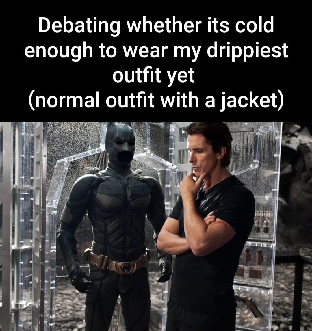 Debating whether its cold enough to wear my drippiest outfit yet normal outfit with a jacket