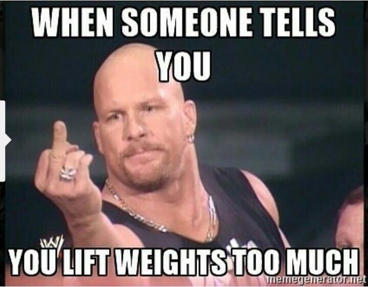 WHEN SOMEONE TELLS YOU YOU LIFT WEIGHTS TOO MUCH