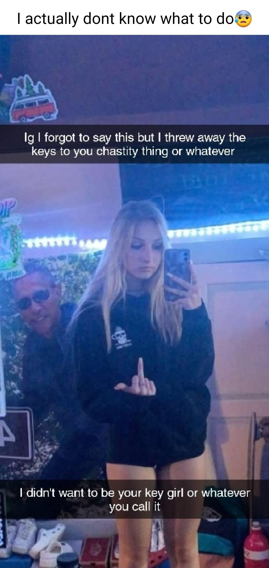 actually dont know what to do Ig forgot to say this but threw away the LG RT o TN EES VR G T sHe g 1 Y g o J T o Fa s didnt want to be your key girl or whatever you call it i et