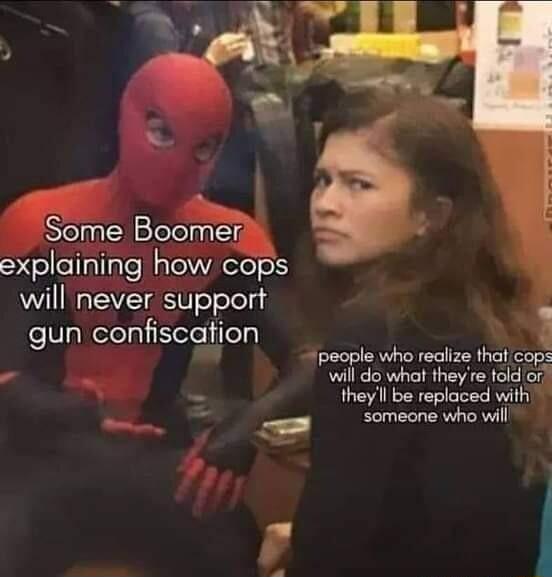 Some Boomer explaining how cops j will never support gun confiscation pecple who rediiz thal cops will do what they re fold or R theyll be replaced with 1 someone who will