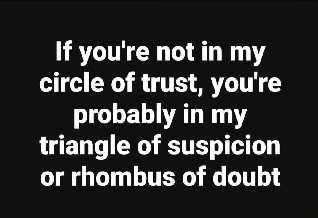 If youre not in my circle of trust youre LEL AL R Y LU ED YRS TE I or rhombus of doubt