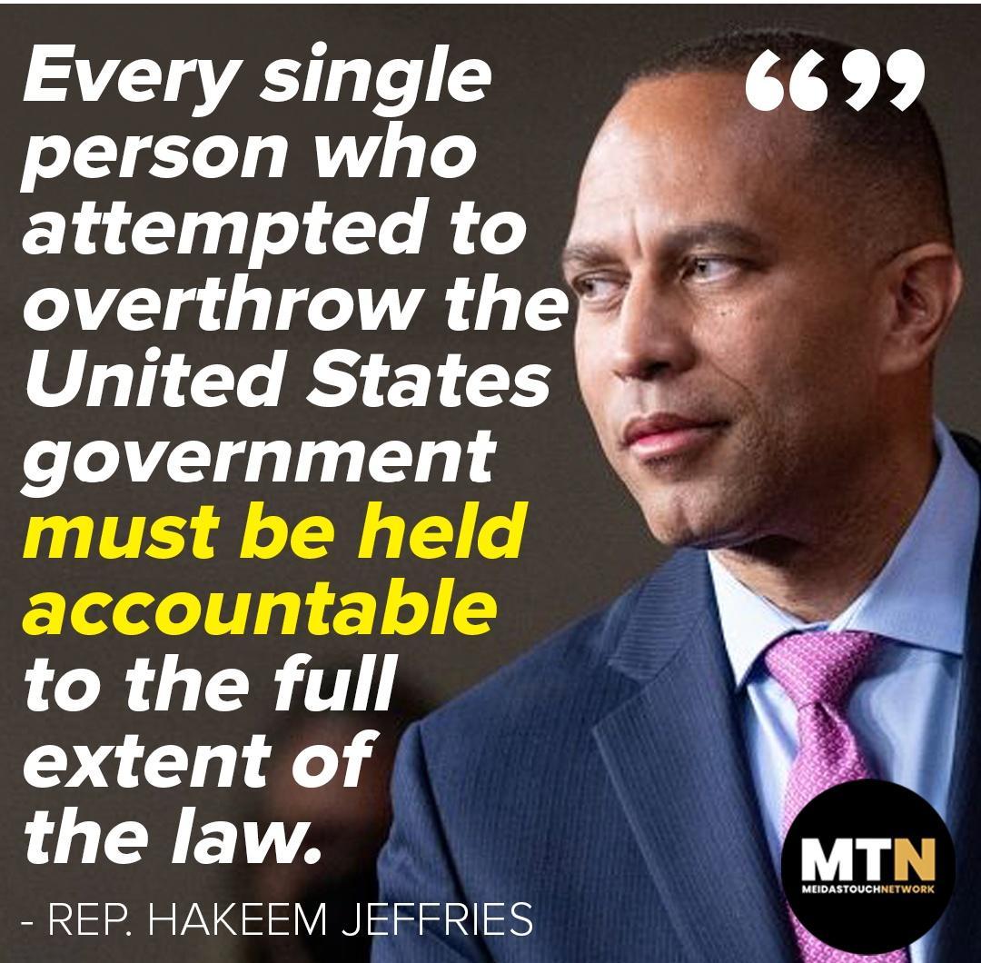 Every single person who attempted to W overthrow the United States government must be held accountable R CRT extent of the law REP HAKEEM JEFFRIES