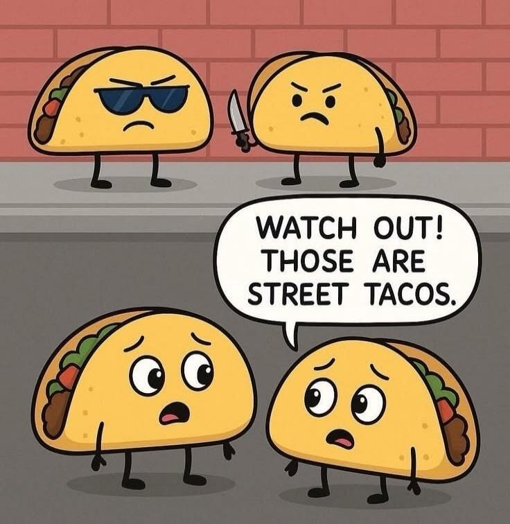 WATCH OUT! THOSE ARE STREET TACOS.
