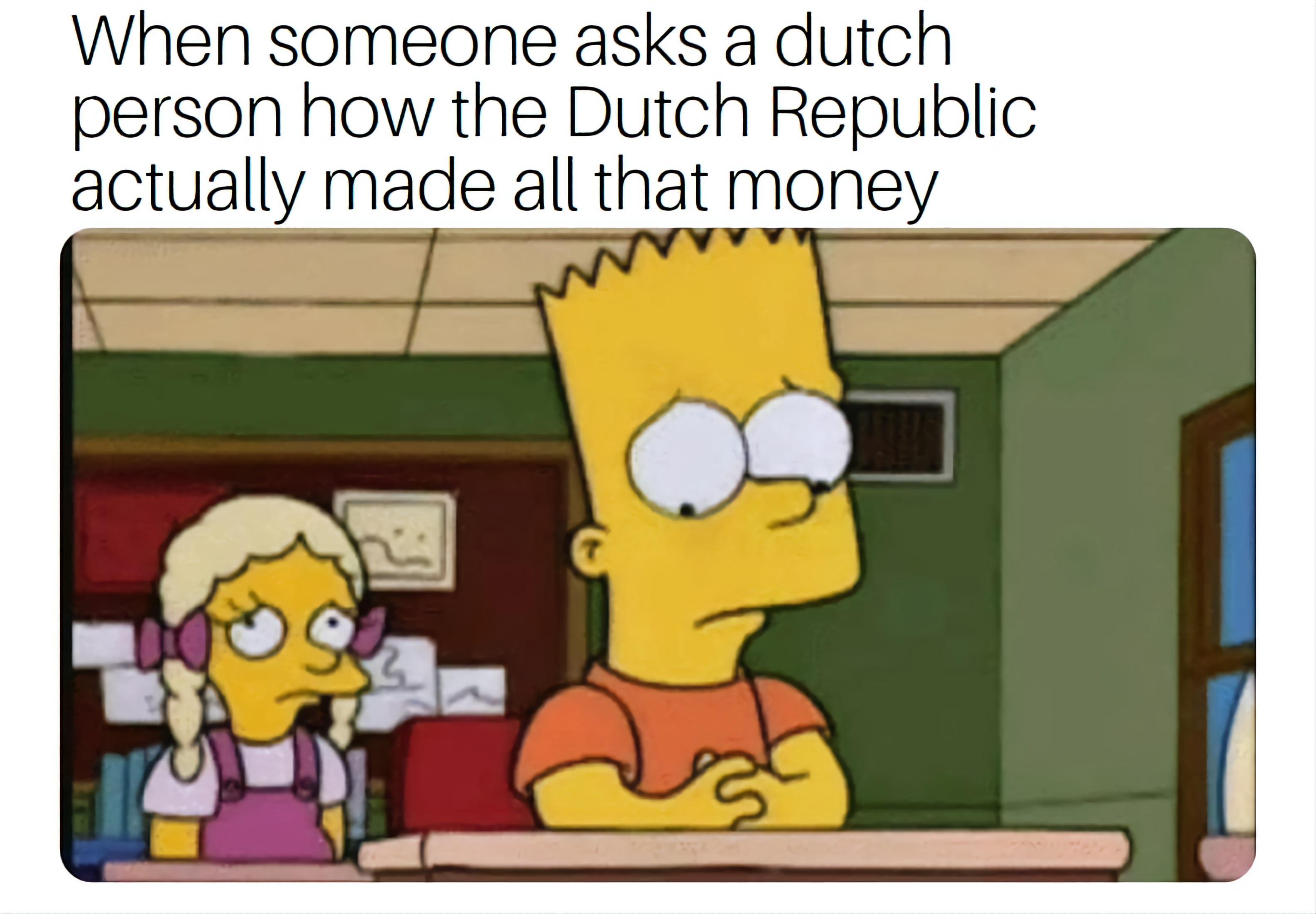 When someone asks a dutch person how the Dutch Republic actually made all that money