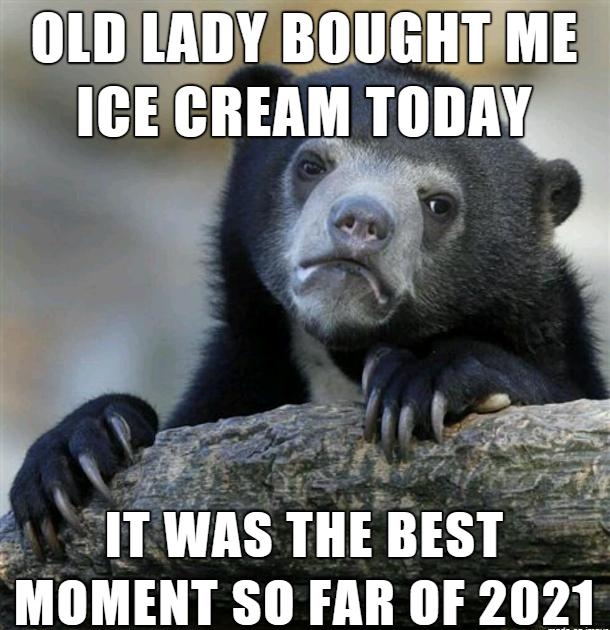 OLDILADYBOUGHT ME ICECREAM TODAY nwns THEBEST MOMENT SO FAR OF 2021