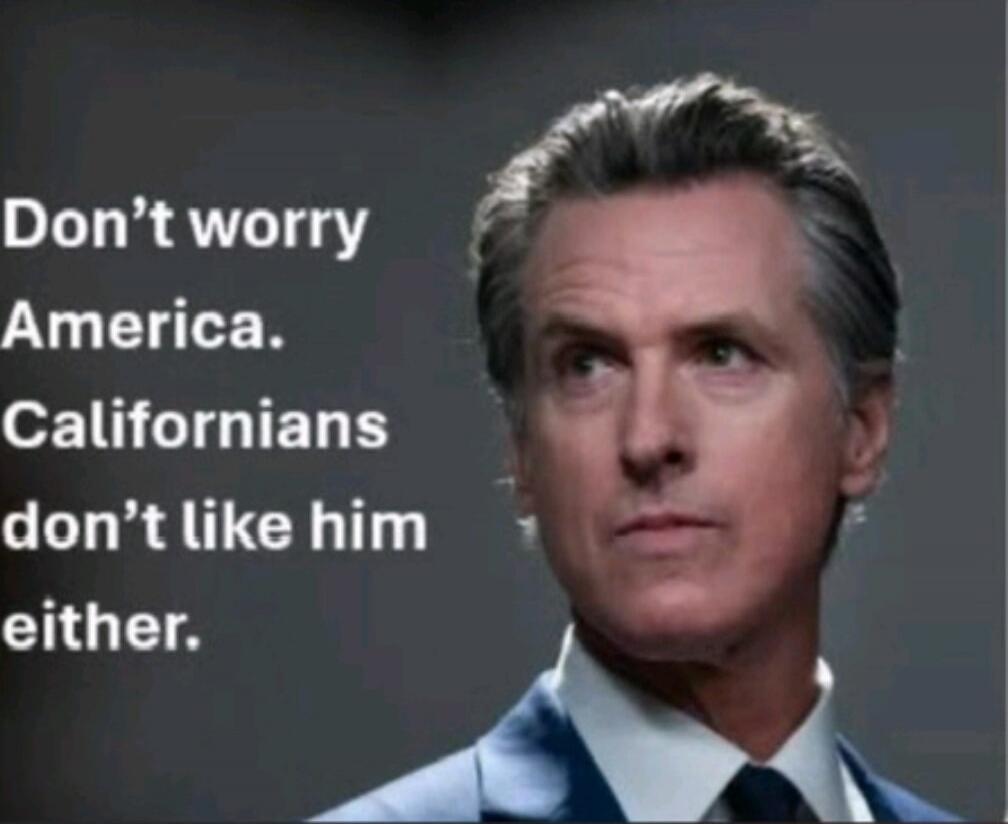 Don't worry America. Californians don't like him either.