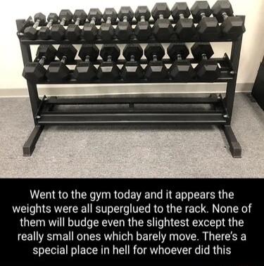 LR CRUEE TR G EVE LG D EETER T weights were all superglued to the rack None of them will budge even the slightest except the CEETL BT T ETE R I TR special place in hell for whoever did this