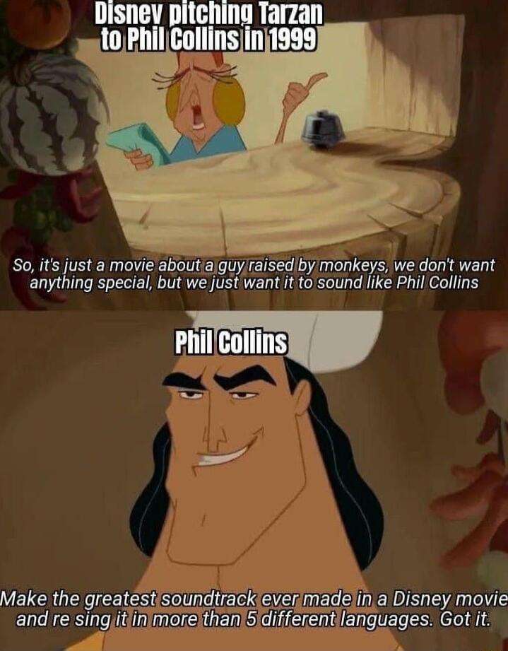 Illsnev llmllllll Tarzan UGG EEE Soits ustamovie aboutiaguy raised by monkeys we don want anything special but we just want it to sound like Phil Collins Make the greatests de1tn a Disney movie andre stngmnnma Ianguages Got it