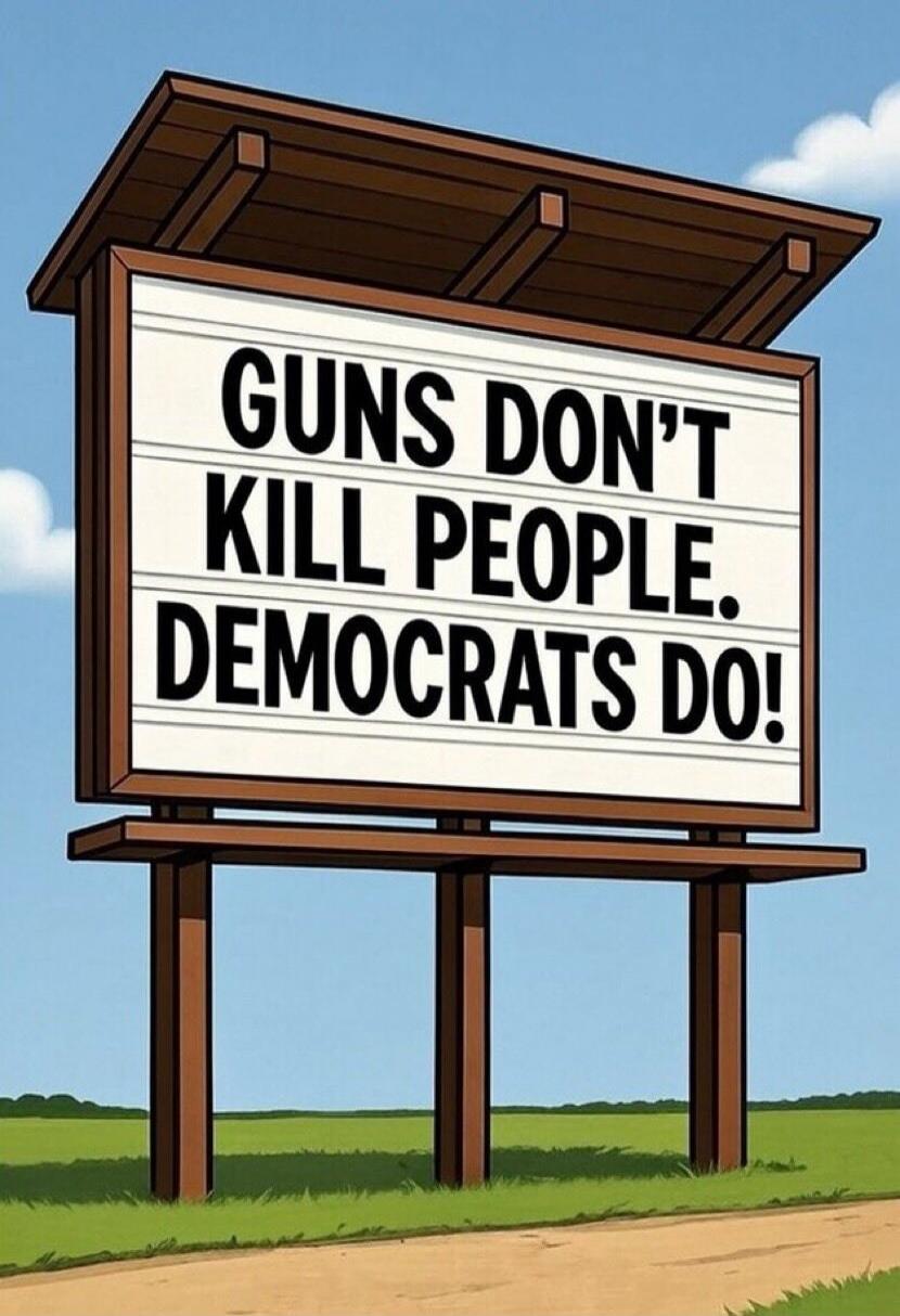 GUNS DON'T KILL PEOPLE. DEMOCRATS DO!