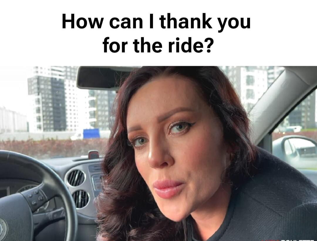 How can I thank you for the ride?