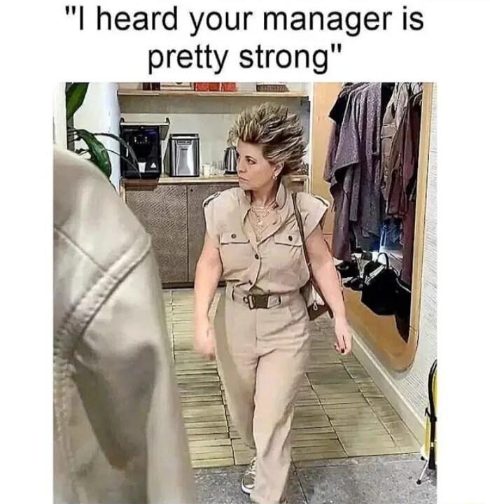 l heard your manager is pretty strong e
