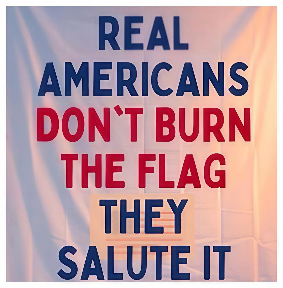 REAL AMERICANS DON'T BURN THE FLAG THEY SALUTE IT