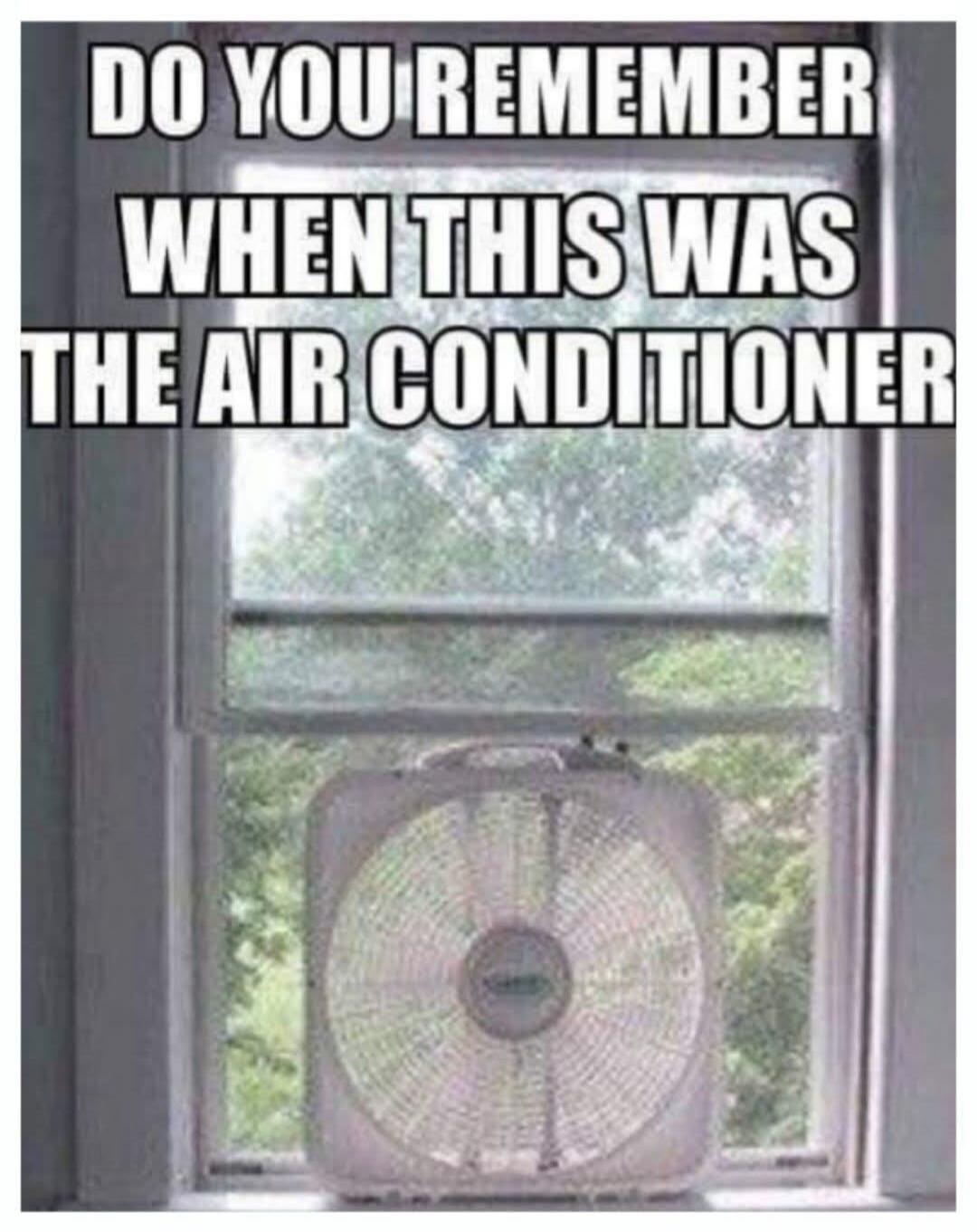 DO YOU REMEMBER WHEN THIS WAS THE AIR CONDITIONER