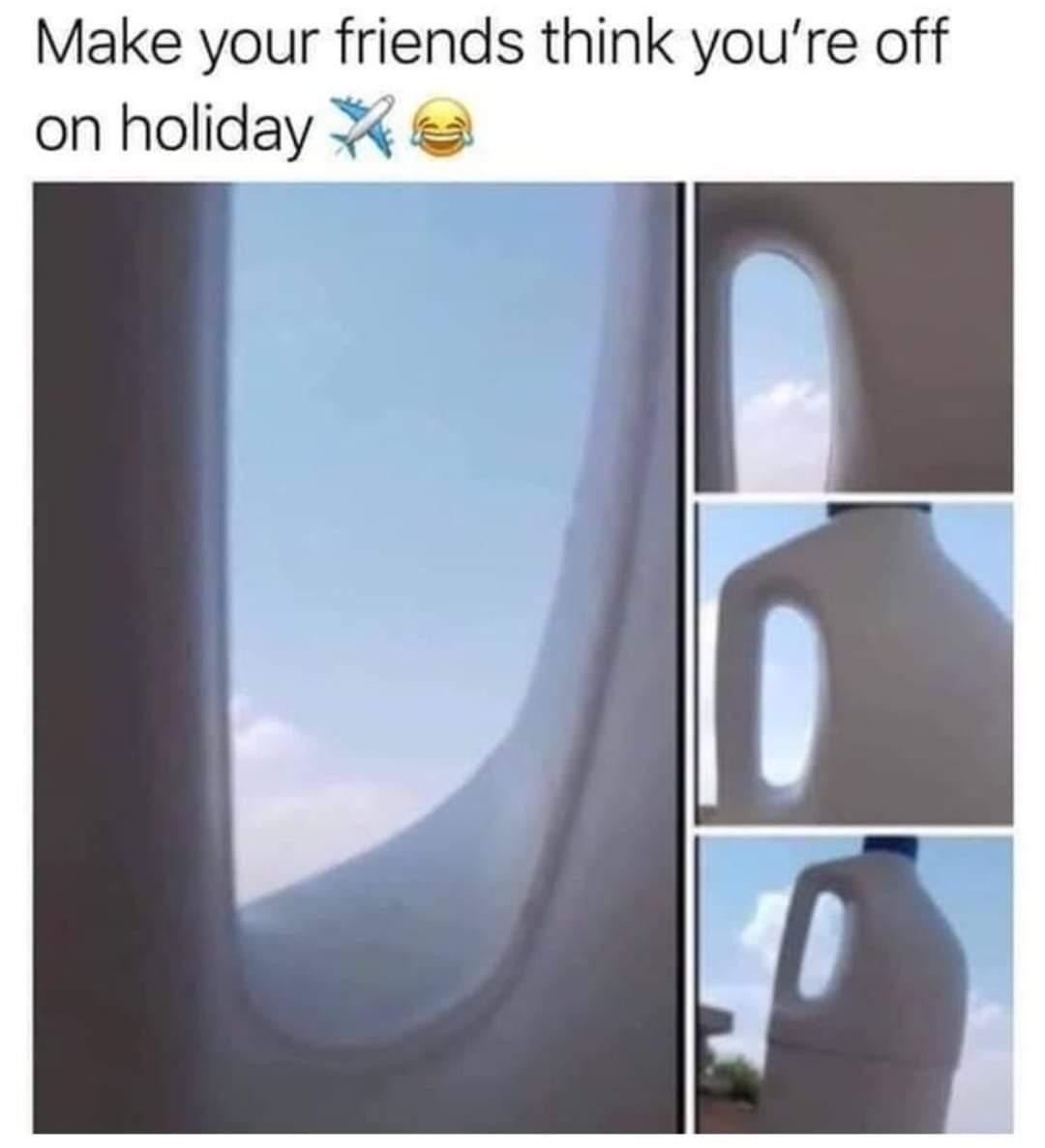 Make your friends think youre off on holiday