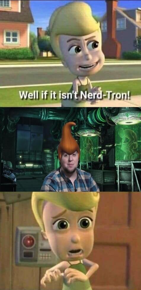Well if it isn't Nerd-Tron!