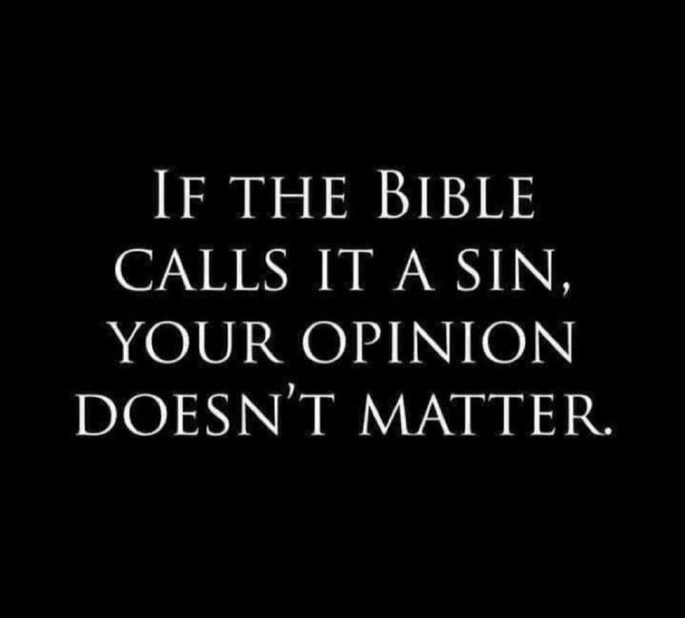 IF THE Bible CALLS IT A SIN, YOUR OPINION DOESN'T MATTER.
