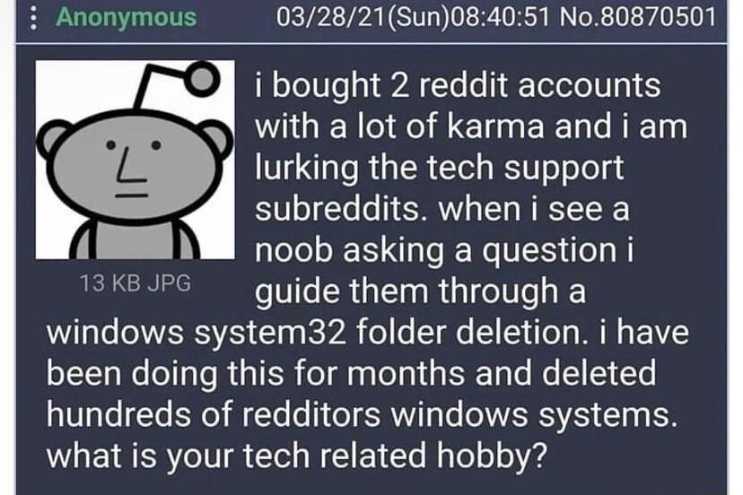 032821Sun084051 No80870501 TelVe o A Te e ETeTTe IV 41 N with a lot of karma and i am lurking the tech support subreddits when i see a noob asking a question i 13KBJPG guide them through a WL VIS g kA fel I ST Ml EITC LK Tl T RGIER el il S Tyle Ne ISt hundreds of redditors windows systems what is your tech related hobby