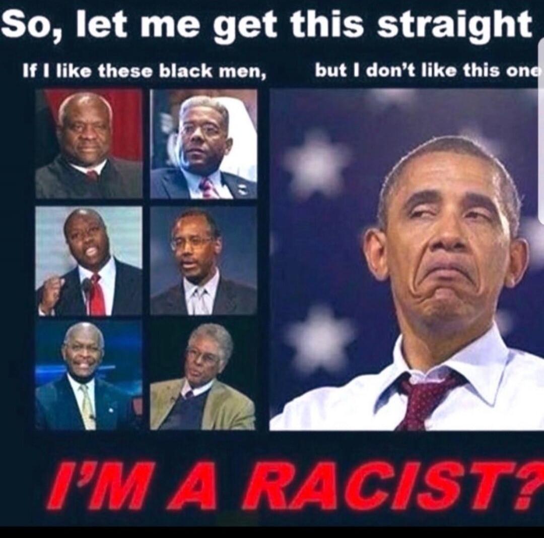 So, let me get this straight If I like these black men, but I don't like this one I'M A RACIST?