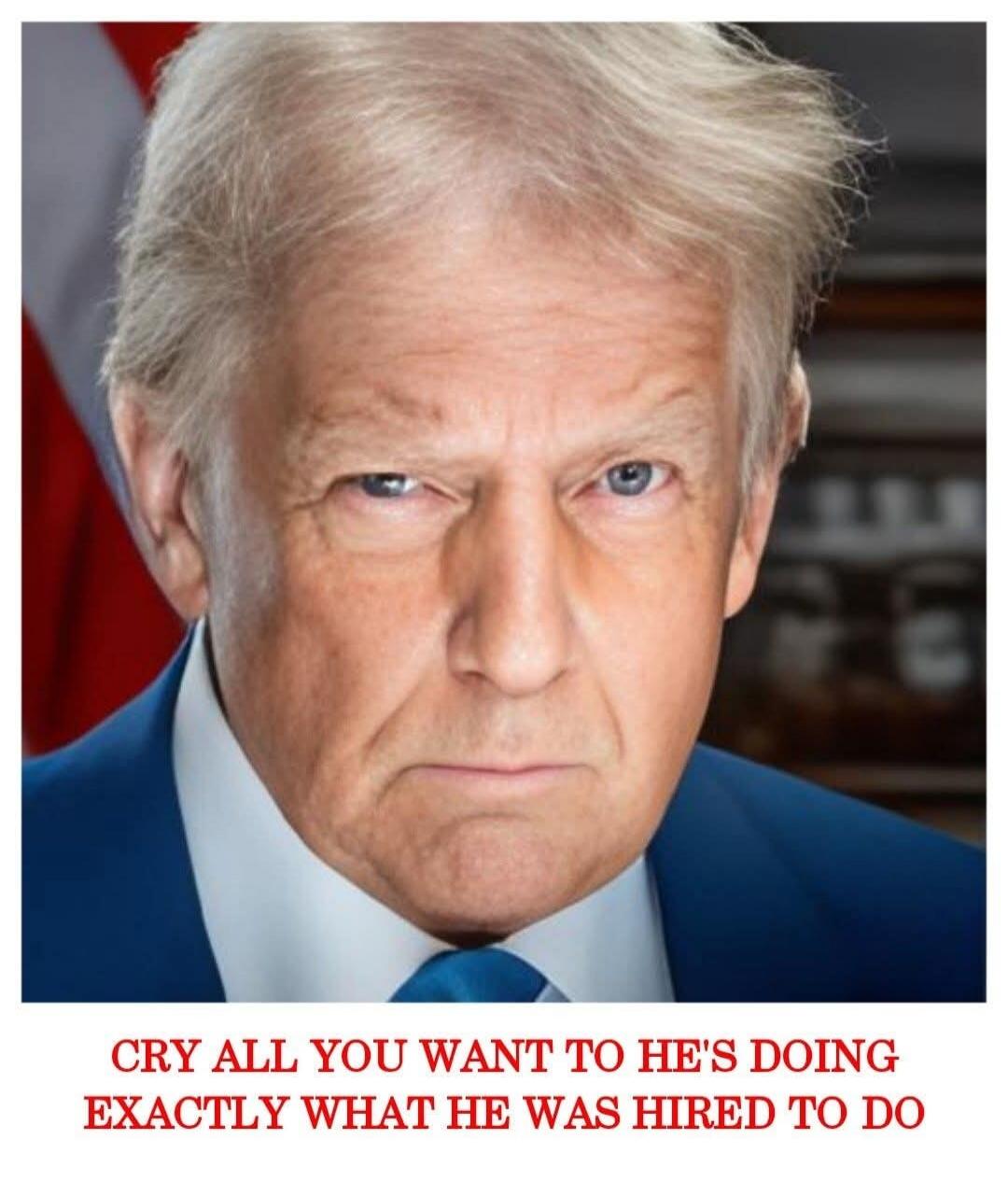 CRY ALL YOU WANT TO HE'S DOING EXACTLY WHAT HE WAS HIRED TO DO