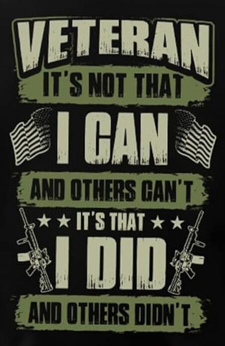 VETERAN IT'S NOT THAT I CAN AND OTHERS CAN'T IT'S THAT I DID AND OTHERS DIDN'T