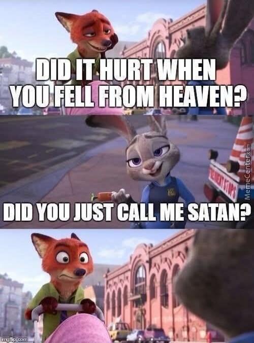 DID IT HURT WHEN YOU FELL FROM HEAVEN? DID YOU JUST CALL ME SATAN?