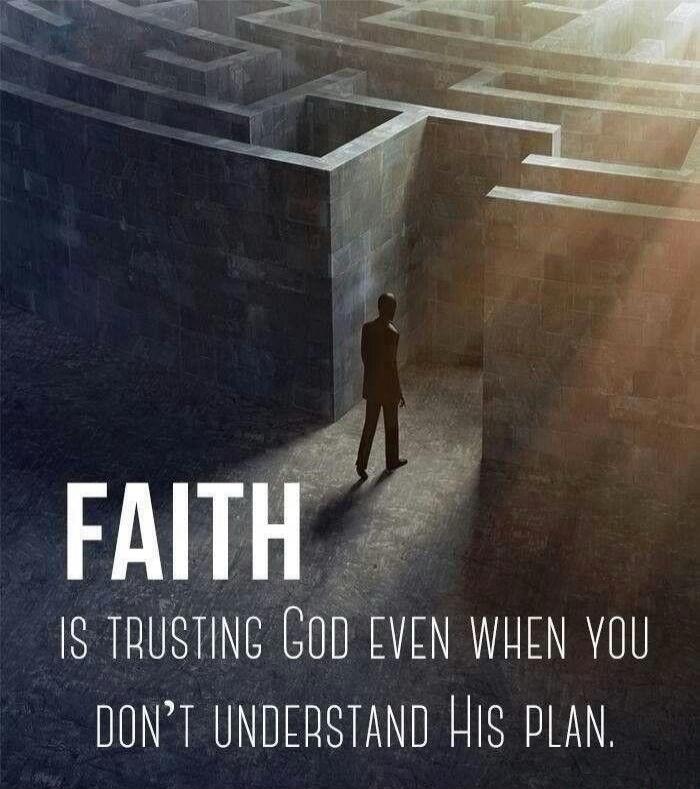 FAITH IS TRUSTING GOD EVEN WHEN YOU DON'T UNDERSTAND HIS PLAN.