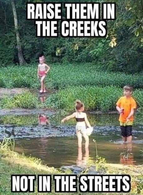 RAISE THEM IN THE CREEKS NOT IN THE STREETS
