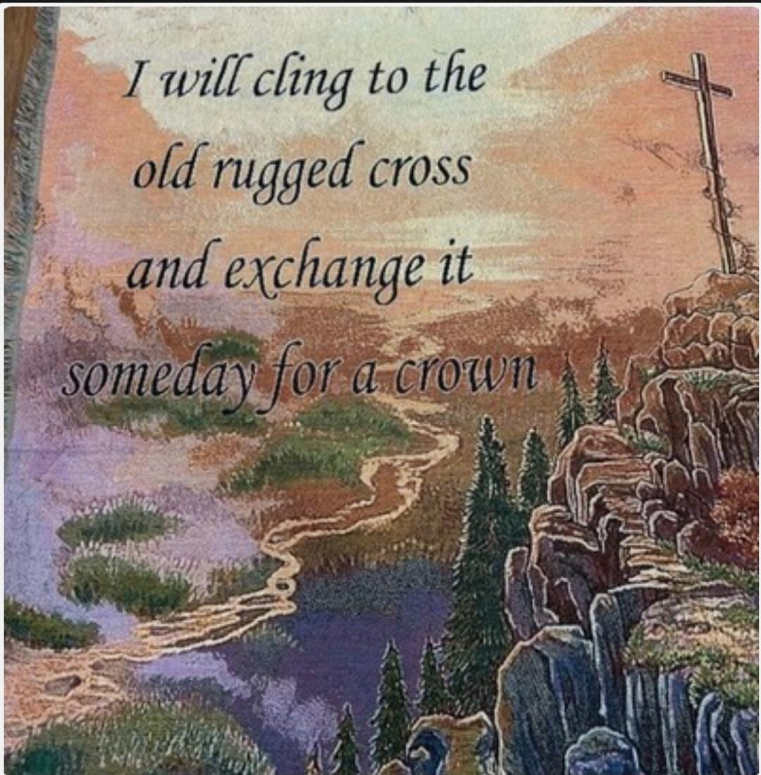 I will cling to the old rugged cross and exchange it someday for a crown