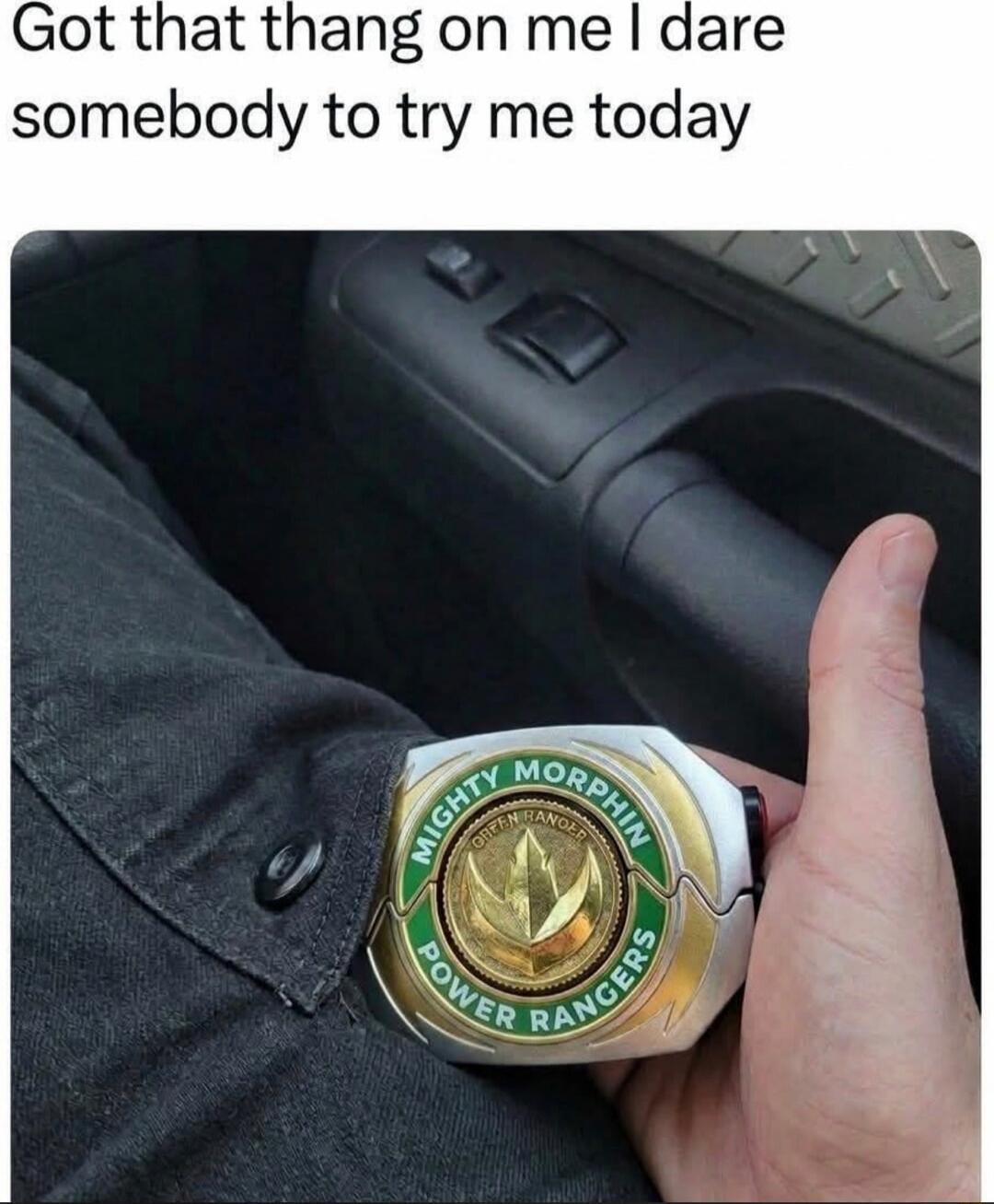 Got that thang on me I dare somebody to try me today MIGHTY MORPHIN POWER RANGERS GREEN RANGER