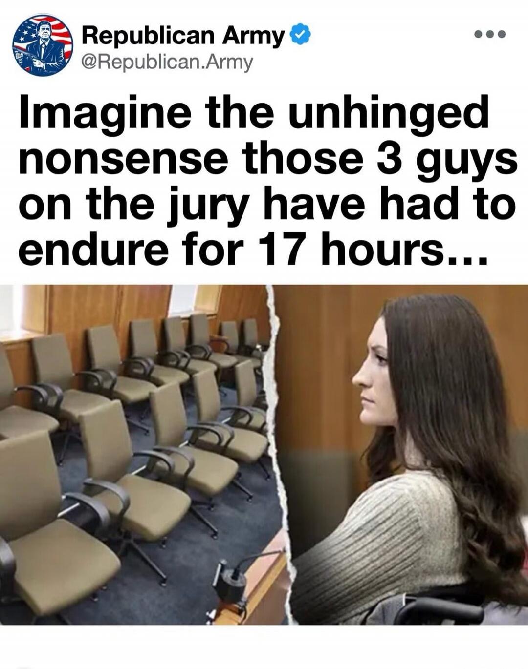 Republican Army @Republican.Army Imagine the unhinged nonsense those 3 guys on the jury have had to endure for 17 hours...
