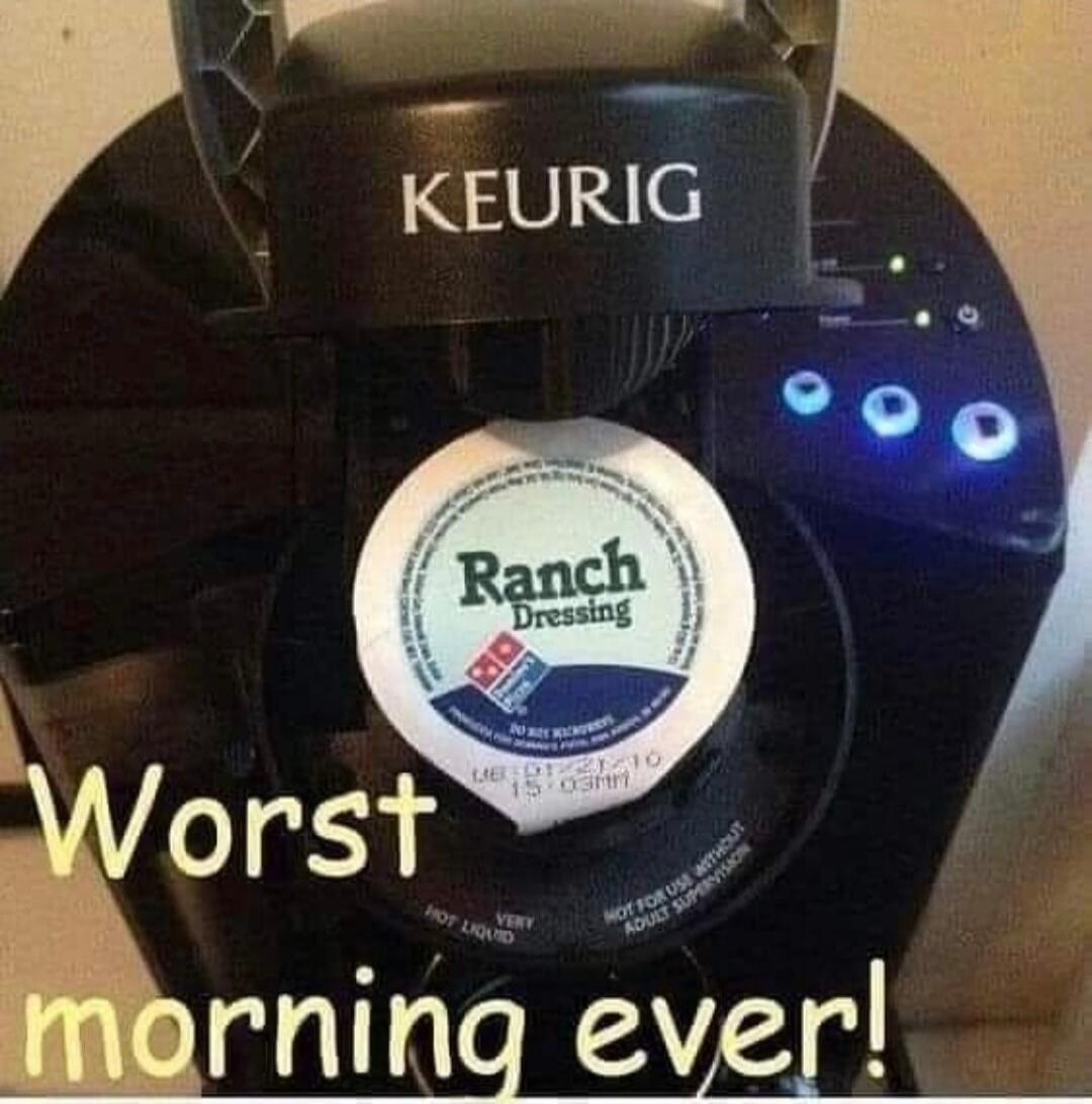 Worst morning ever!
Ranch Dressing