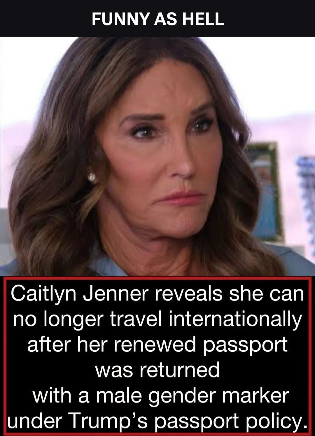 FUNNY AS HELL. Caitlyn Jenner reveals she can no longer travel internationally after her renewed passport was returned with a male gender marker under Trump's passport policy.