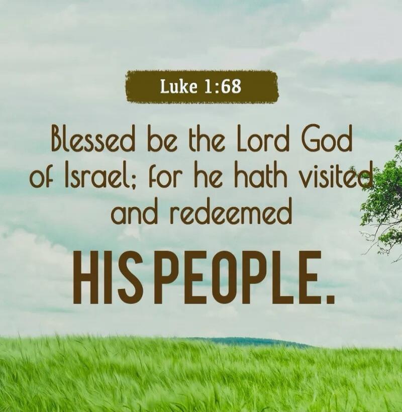 Luke 1:68 Blessed be the Lord God of Israel; for he hath visited and redeemed HIS PEOPLE.