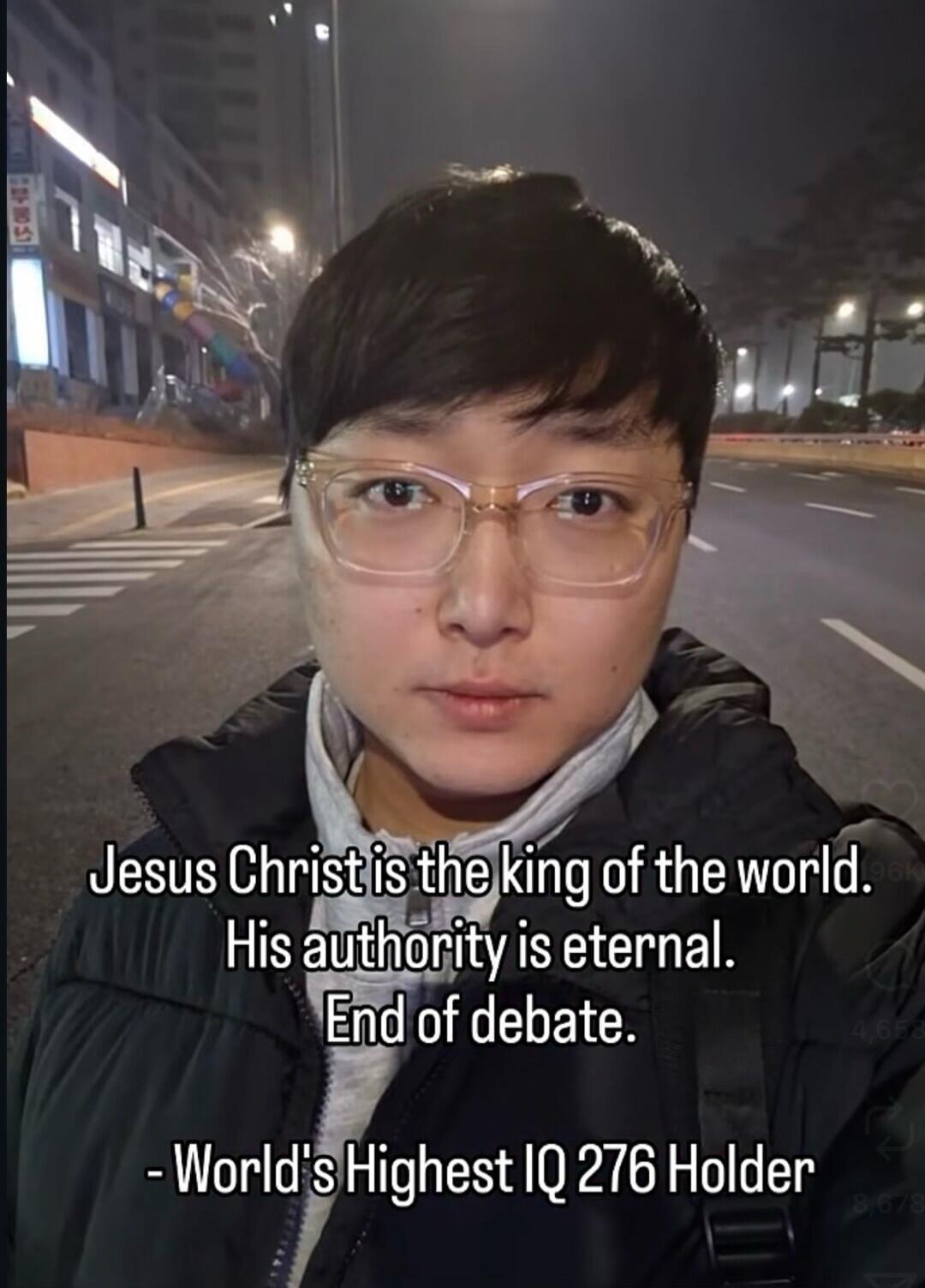 Jesus Christ is the king of the world. His authority is eternal. End of debate. - World's Highest IQ 276 Holder