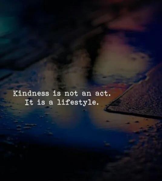 Kindness is not an act. It is a lifestyle.
