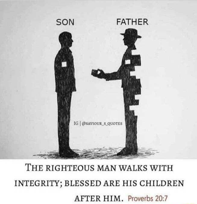 SON FATHER THE RIGHTEOUS MAN WALKS WITH INTEGRITY BLESSED ARE HIS CHILDREN AFTER HIM Proverbs 207