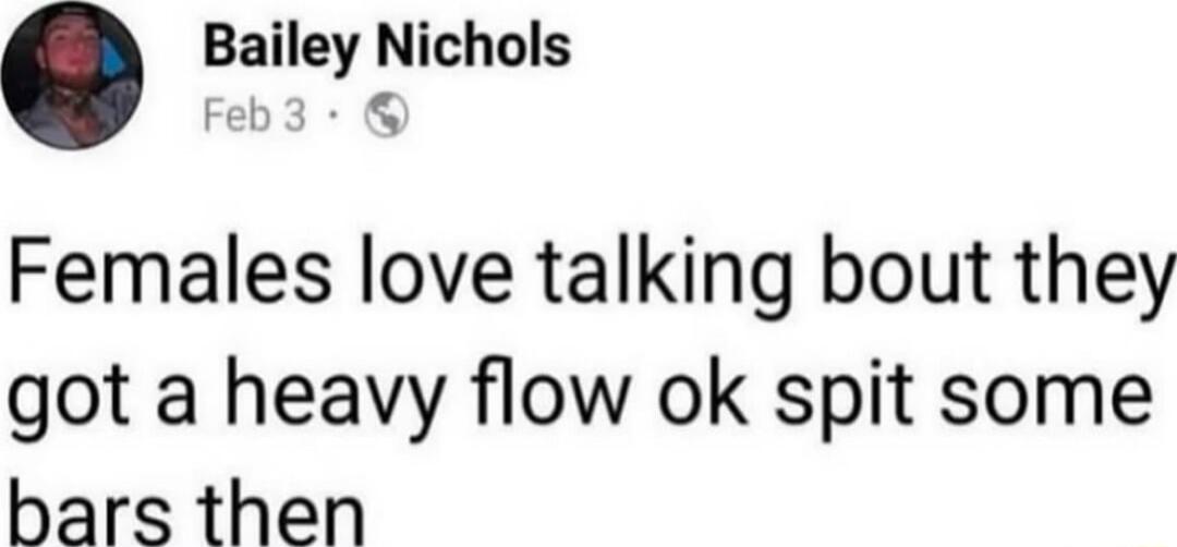 Bailey Nichols Fet S Females love talking bout they got a heavy flow ok spit some bars then