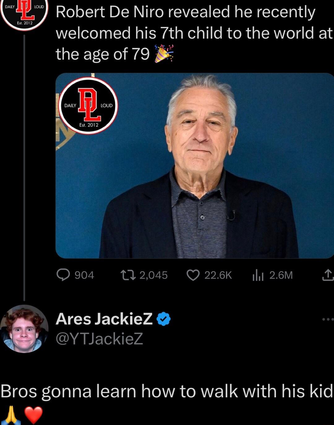 Robert De Niro revealed he recently welcomed his 7th child to the world at the age of 79 904 132045 8 Ares JackieZ YTlackieZ Bros gonna learn how to walk with his kid A 3