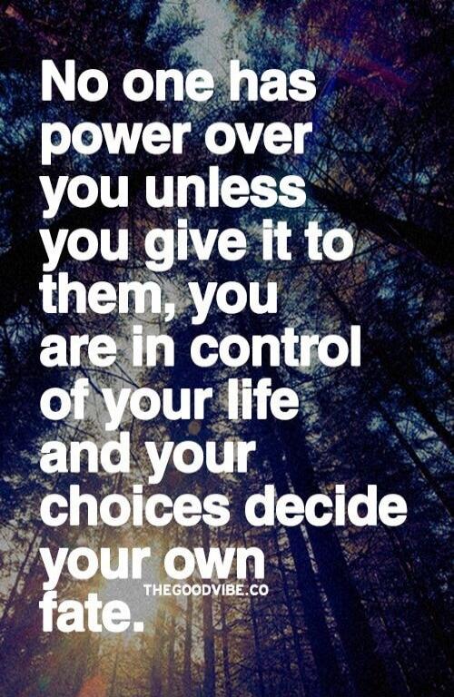 No one has power over you unless you give it to them, you are in control of your life and your choices decide your own fate. THEGOODVIBE.CO