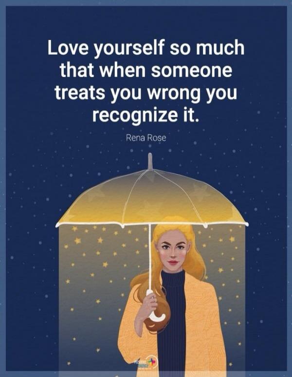 Love yourself so much that when someone treats you wrong you recognize it. Rena Rose