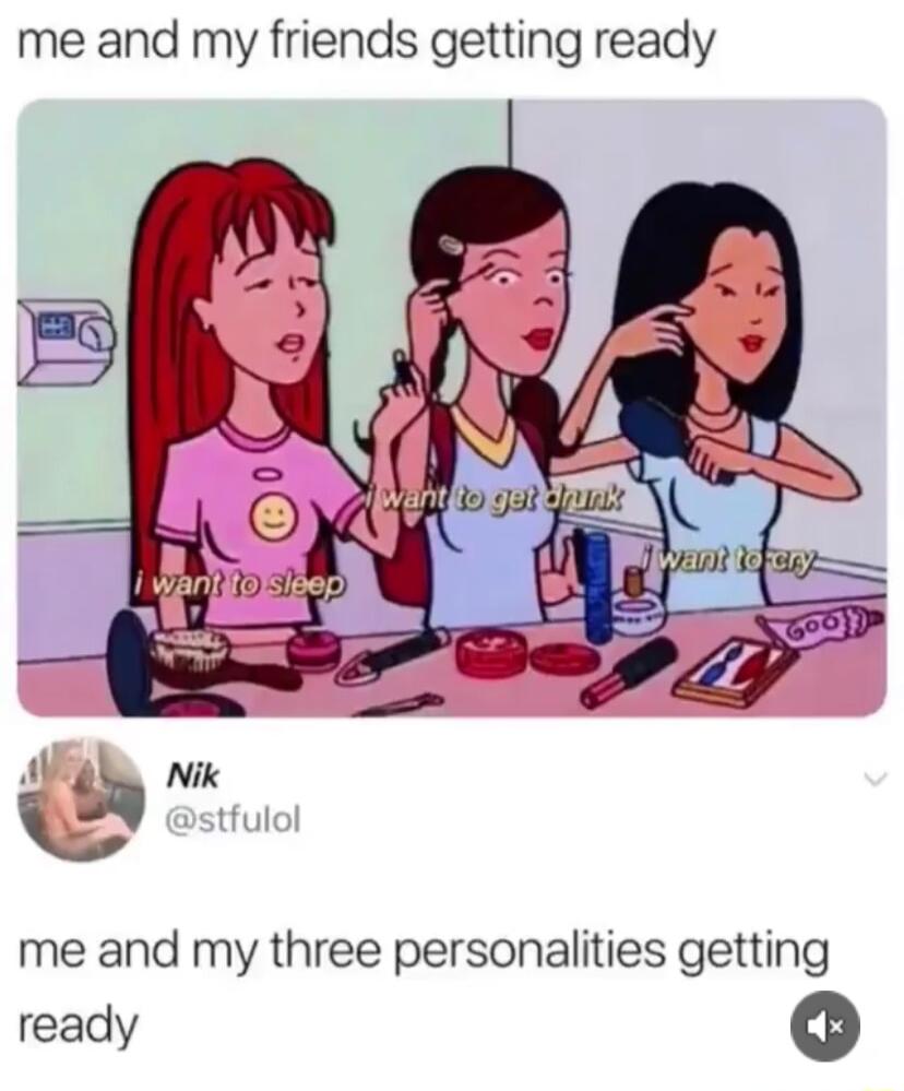 me and my friends getting ready me and my three personalities getting ready