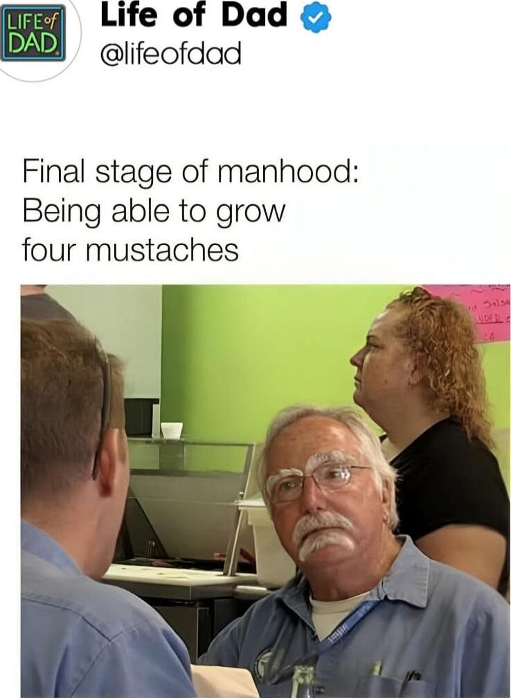 Life of Dad @lifeofdad Final stage of manhood: Being able to grow four mustaches